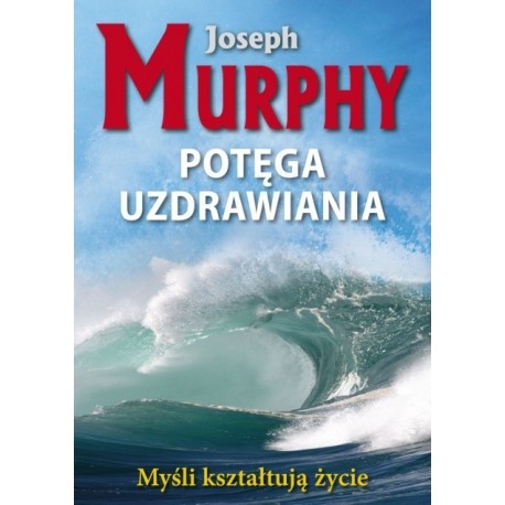 Potęga uzdrawiania - Joseph Murphy