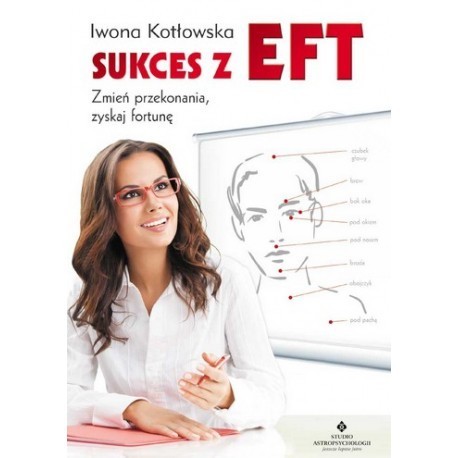 Sukces z EFT. Zmień przekonania, zyskaj fortunę - Iwona Kotłowska