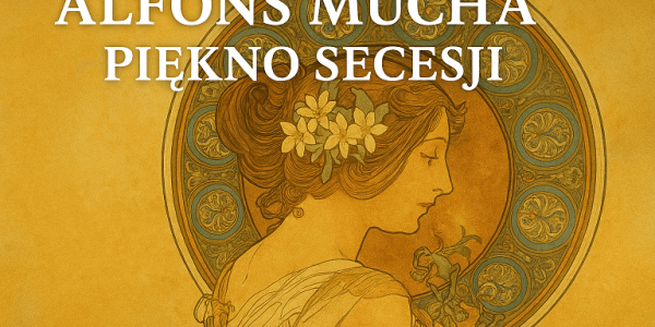Alfons Mucha – artysta, który zatrzymał piękno w czasie